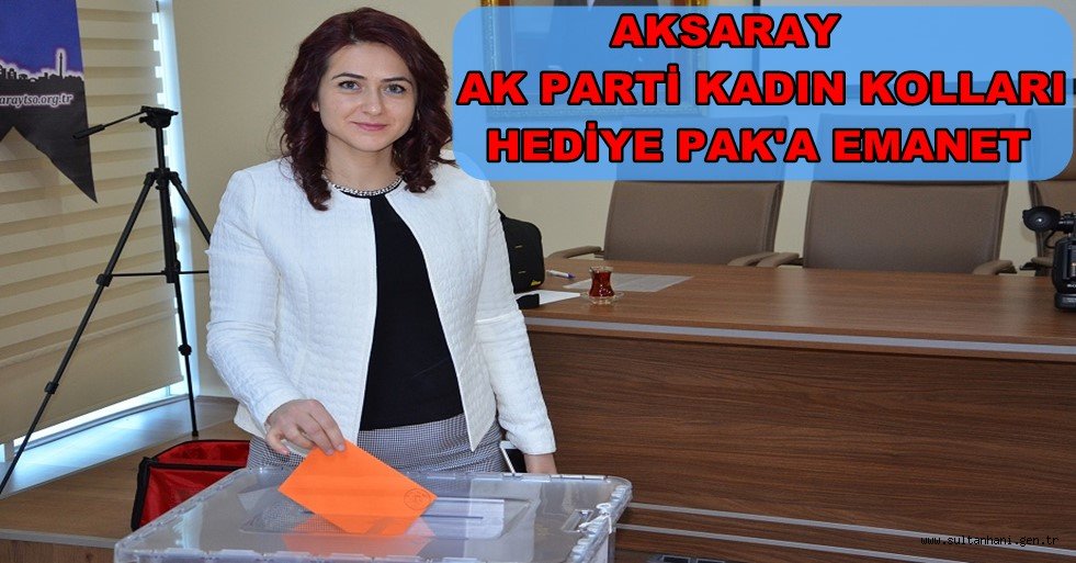 AKSARAY AK PARTİ KADIN KOLLARI HEDİYE PAK'A EMANET