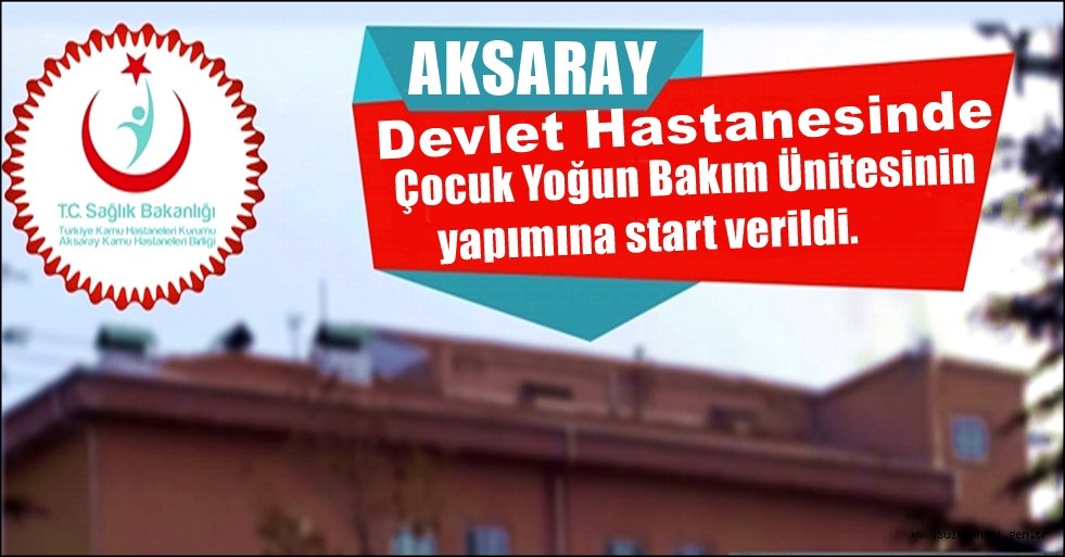 AKSARAY DA ÇOCUK YOĞUN BAKIM İÇİN START VERİLDİ