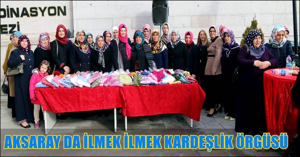 AKSARAY DA İLMEK İLMEK KARDEŞLİK ÖRGÜSÜ