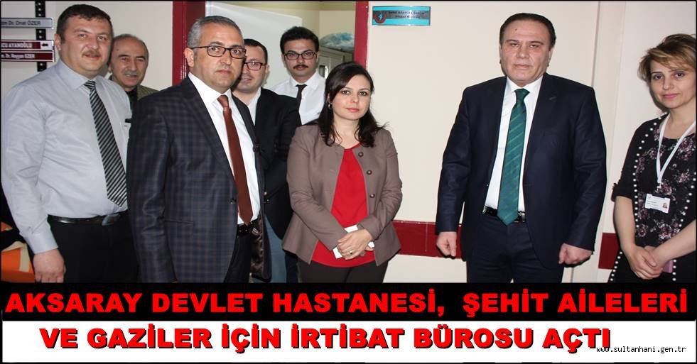AKSARAY DEVLET HASTANESİ, ŞEHİT AİLELERİ VE GAZİLER İÇİN İRTİBAT BÜROSU AÇTI