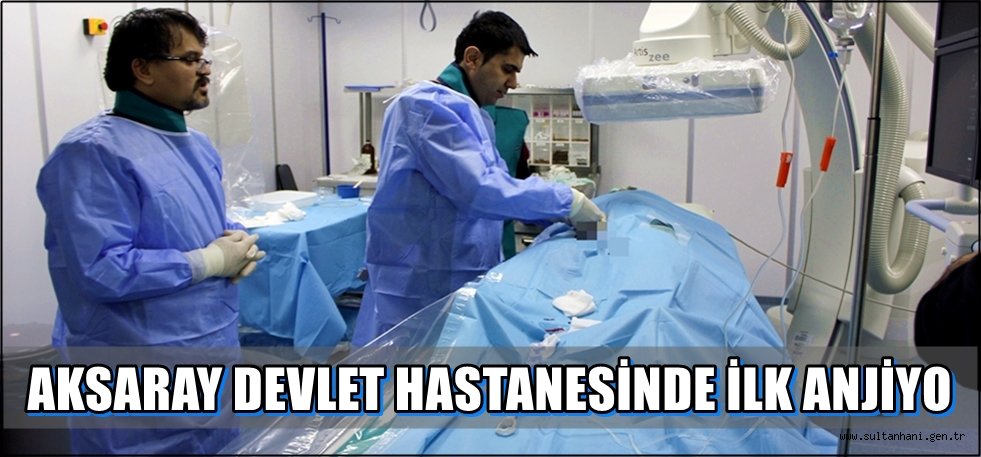 AKSARAY DEVLET HASTANESİNDE İLK ANJİYO
