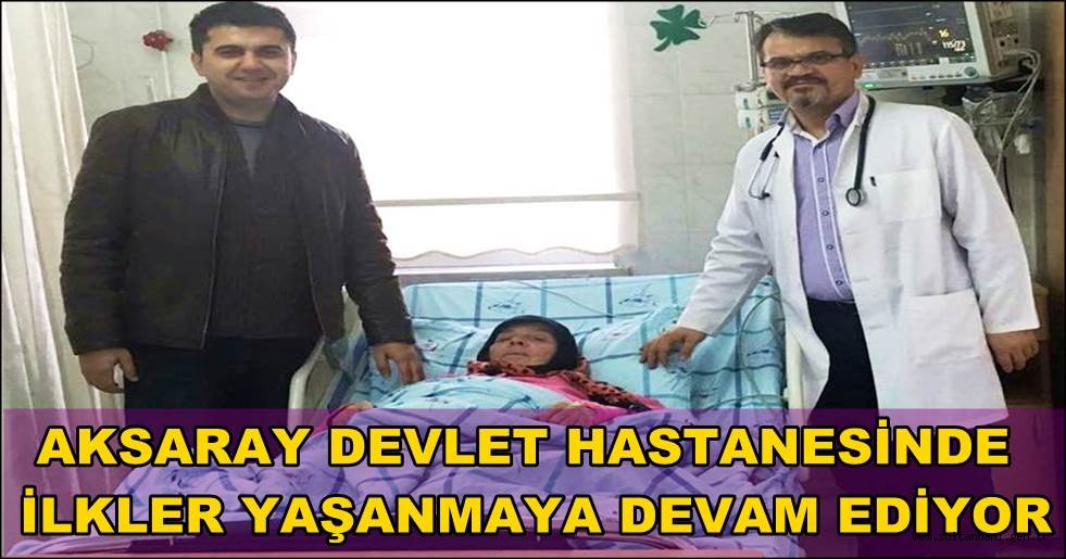 AKSARAY DEVLET HASTANESİNDE İLKLER YAŞANMAYA DEVAM EDİYOR