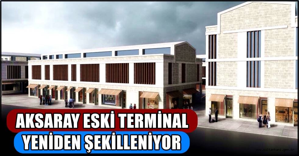 AKSARAY ESKİ TERMİNAL YENİDEN ŞEKİLLENİYOR