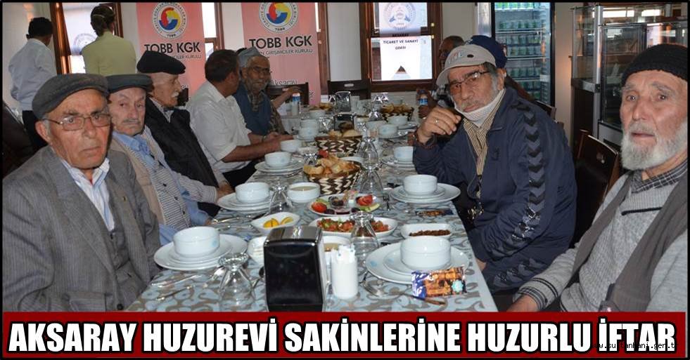 AKSARAY HUZUREVİ SAKİNLERİNE HUZURLU İFTAR