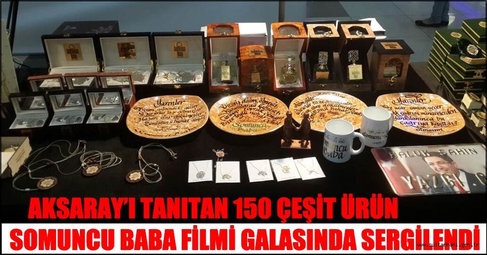 AKSARAY’I TANITAN 150 ÇEŞİT ÜRÜN SOMUNCU BABA FİLMİ GALASINDA SERGİLENDİ