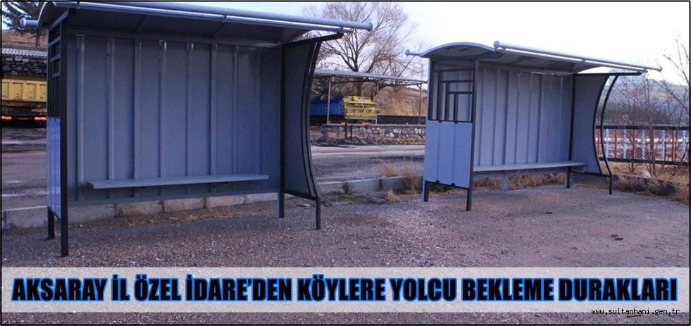AKSARAY İL ÖZEL İDARE’DEN KÖYLERE YOLCU BEKLEME DURAKLARI