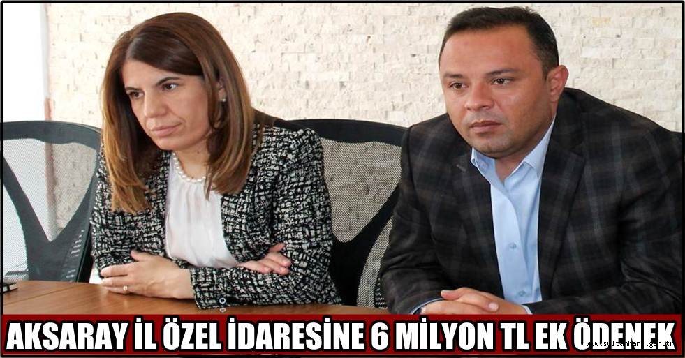AKSARAY İL ÖZEL İDARESİNE 6 MİLYON TL EK ÖDENEK