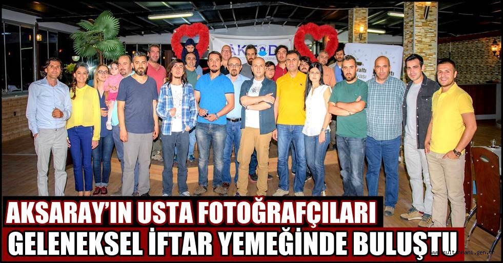 AKSARAY’IN USTA FOTOĞRAFÇILARI GELENEKSEL İFTAR YEMEĞİNDE BULUŞTU