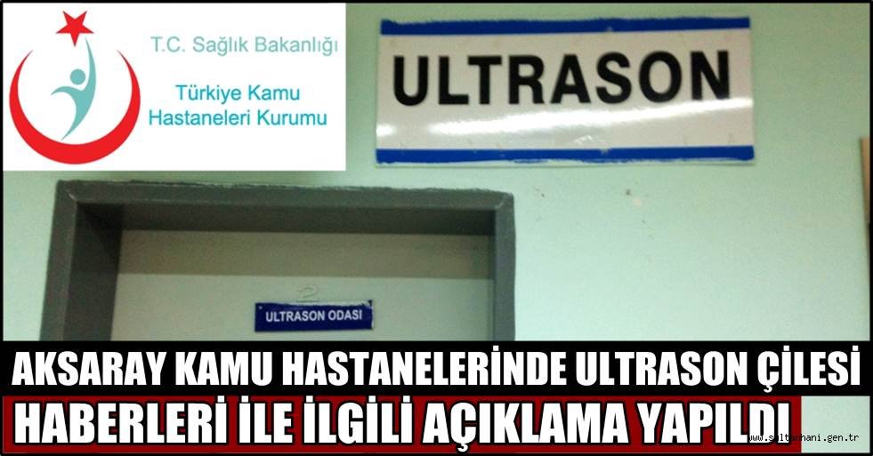 AKSARAY KAMU HASTANELERİNDE ULTRASON ÇİLESİ HABERLERİ İLE İLGİLİ AÇIKLAMA YAPILDI