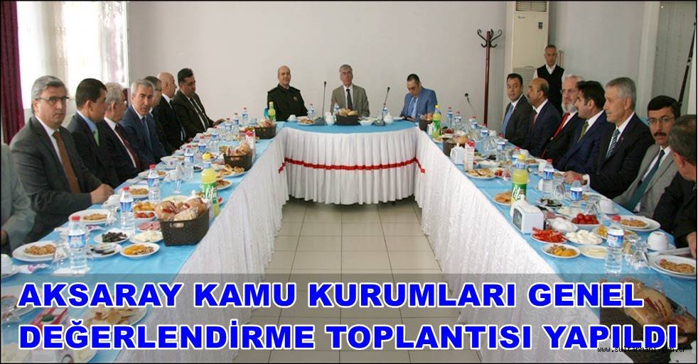 AKSARAY KAMU KURUMLARI GENEL DEĞERLENDİRME TOPLANTISI YAPILDI