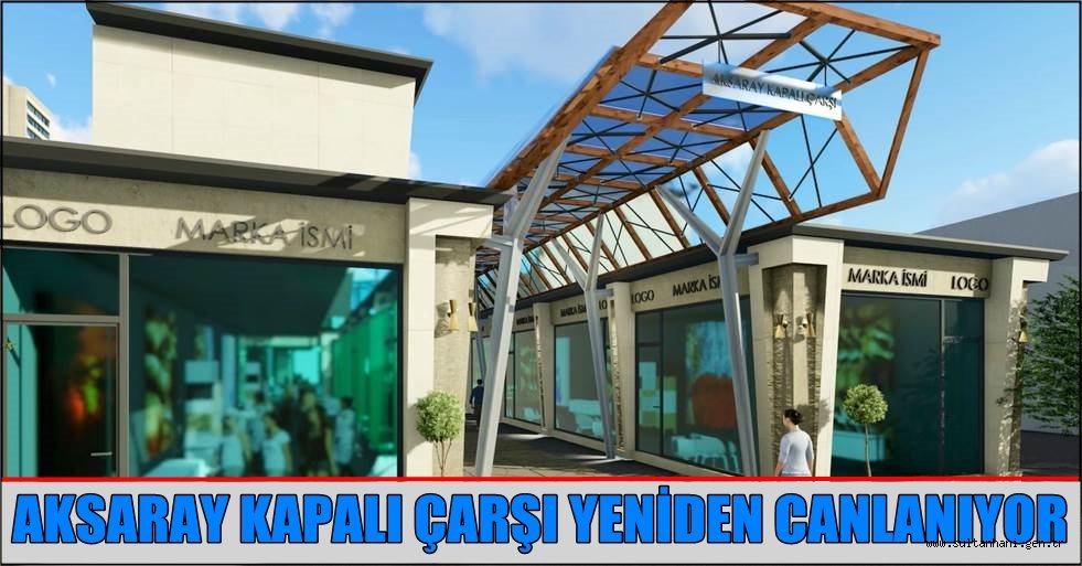 AKSARAY KAPALI ÇARŞI YENİDEN CANLANIYOR