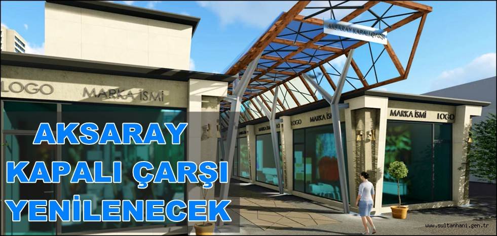 AKSARAY KAPALI ÇARŞI YENİLENECEK