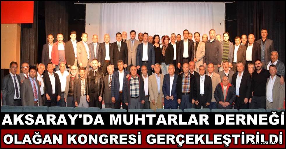 AKSARAY MUHTARLAR DERNEĞİ OLAĞAN KONGRESİ GERÇEKLEŞTİRİLDİ
