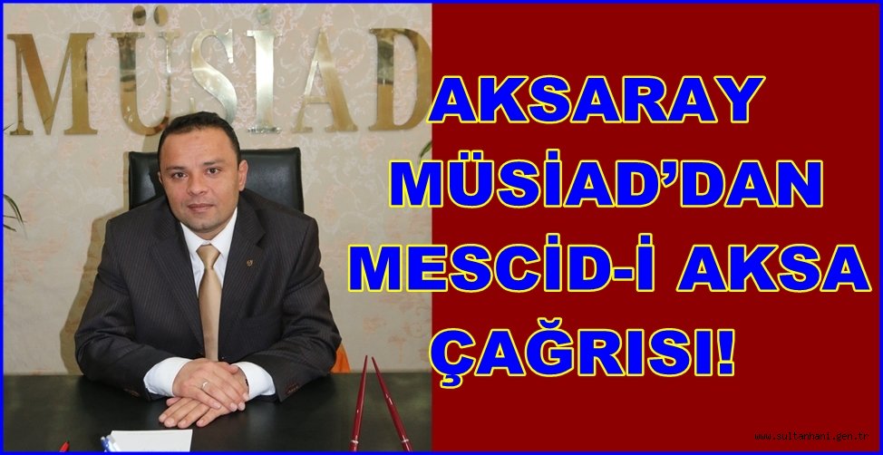 AKSARAY MÜSİAD’DAN MESCİD-İ AKSA ÇAĞRISI!