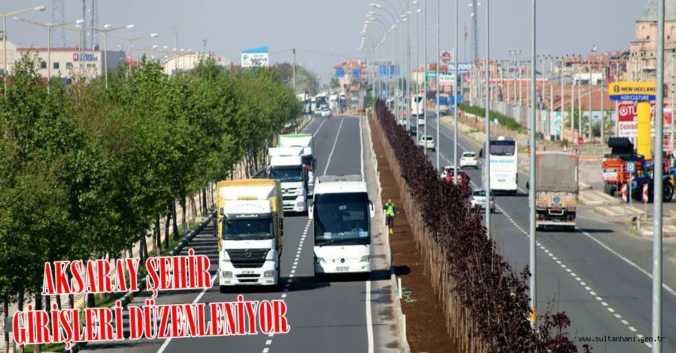 AKSARAY ŞEHİR GİRİŞLERİ DÜZENLENİYOR