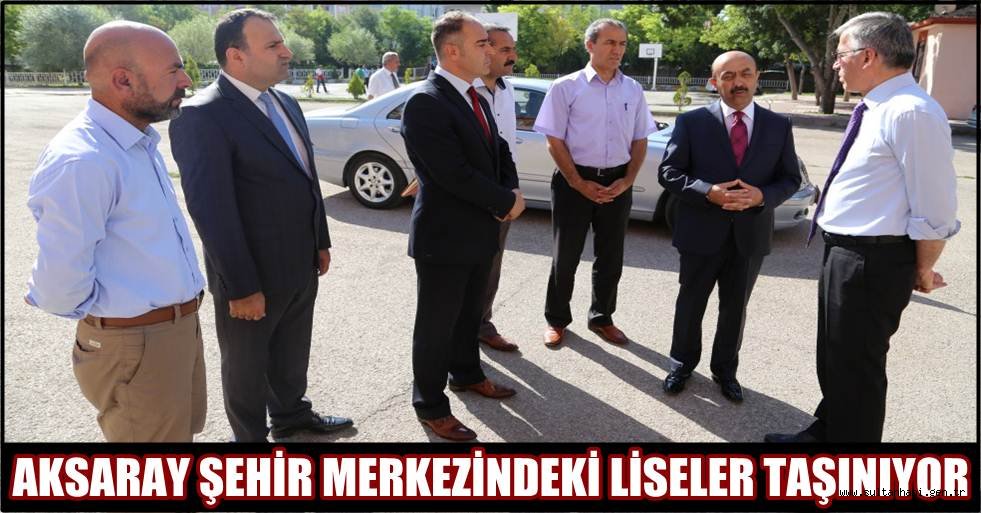 AKSARAY ŞEHİR MERKEZİNDEKİ LİSELER TAŞINIYOR