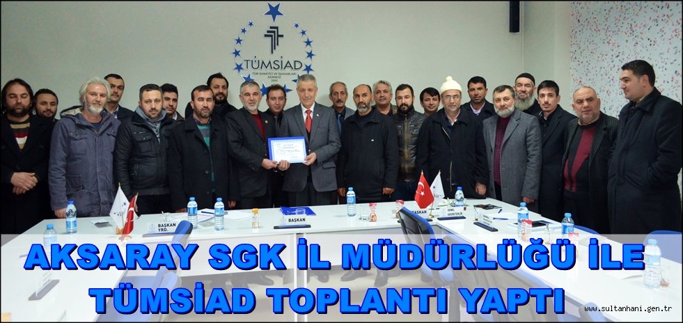 AKSARAY SGK İL MÜDÜRLÜĞÜ İLE TÜMSİAD TOPLANTI YAPTI