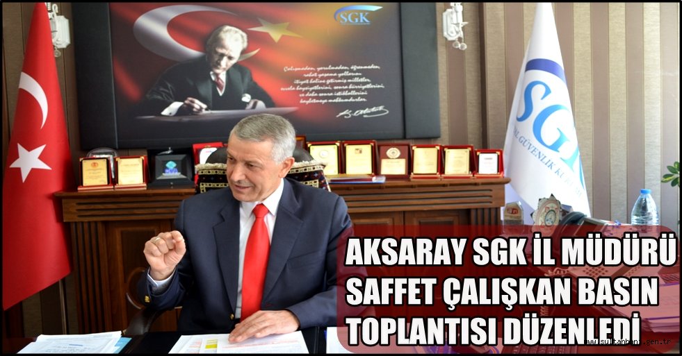 AKSARAY SGK İL MÜDÜRÜ SAFFET ÇALIŞKAN BASIN TOPLANTISI DÜZENLEDİ