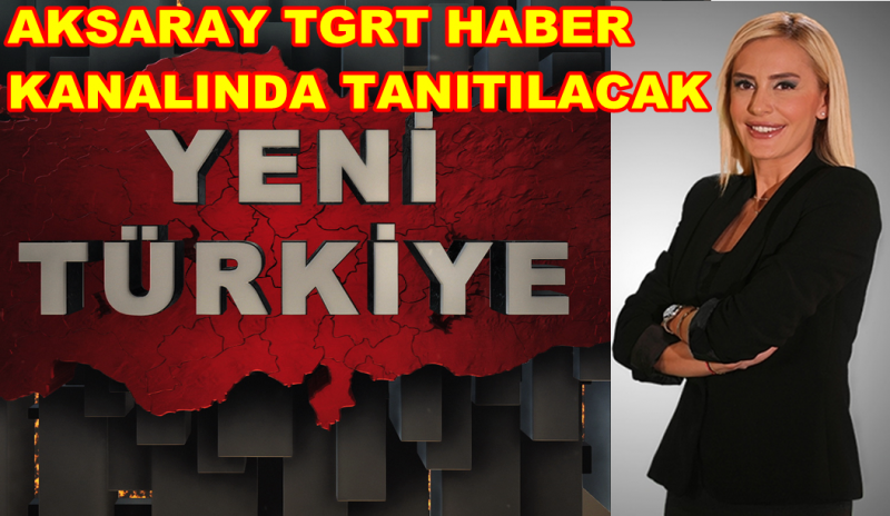 Aksaray Tgrt Haber Televizyonun'da Tanıtılacak