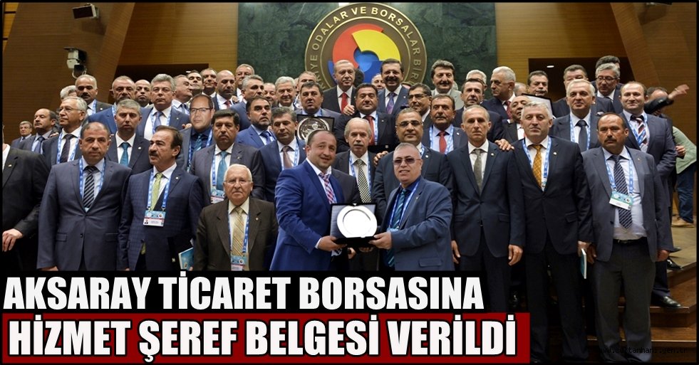 AKSARAY TİCARET BORSASINA HİZMET ŞEREF BELGESİ VERİLDİ