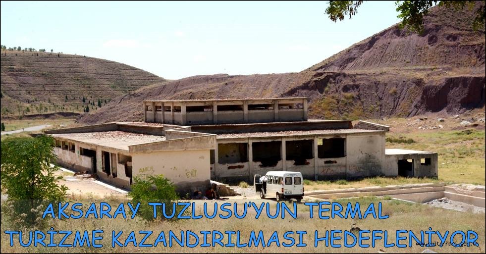 AKSARAY TUZLUSU’YUN TERMAL TURİZME KAZANDIRILMASI HEDEFLENİYOR