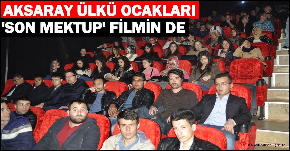 AKSARAY ÜLKÜ OCAKLARI'NDAN 'SON MEKTUP' FİLMİ FAALİYETİ