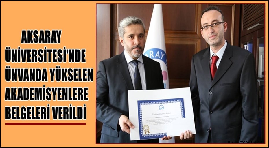 AKSARAY ÜNİVERSİTESİ'NDE ÜNVANDA YÜKSELEN AKADEMİSYENLERE BELGELERİ VERİLDİ