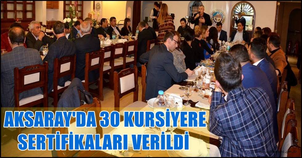 AKSARAY'DA 30 KURSİYERE SERTİFİKALARI VERİLDİ