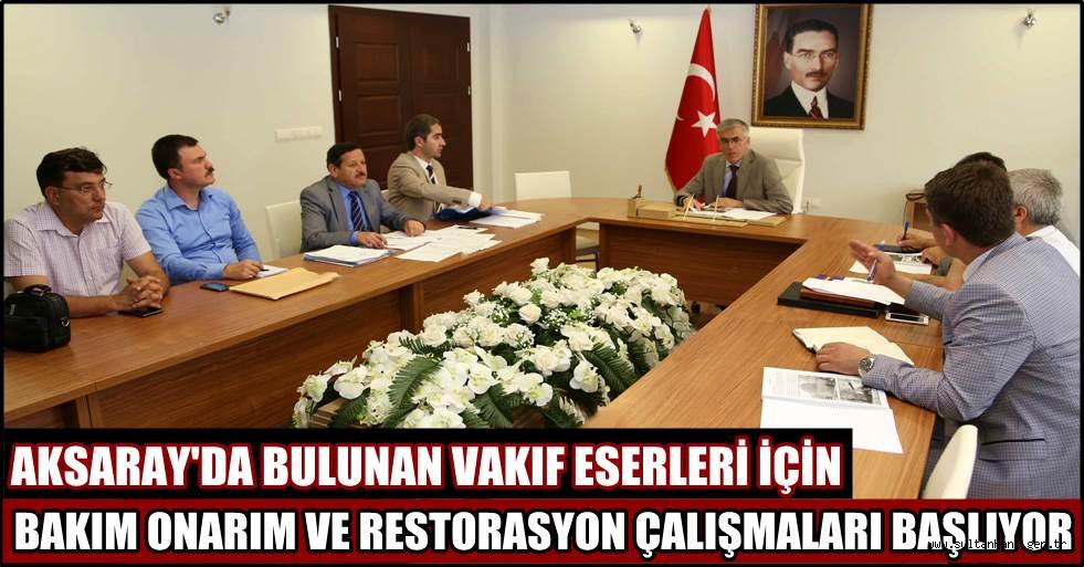 AKSARAY'DA BULUNAN VAKIF ESERLERİ ONARIM VE RESTORASYONLARI İÇİN ÇALIŞMALAR BAŞLIYOR