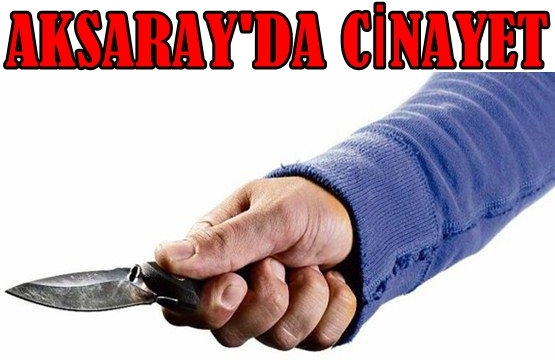 Aksaray'da Cinayet 1 ölü
