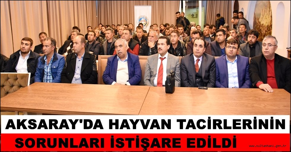 AKSARAY'DA HAYVAN TACİRLERİNİN SORUNLARI İSTİŞARE EDİLDİ