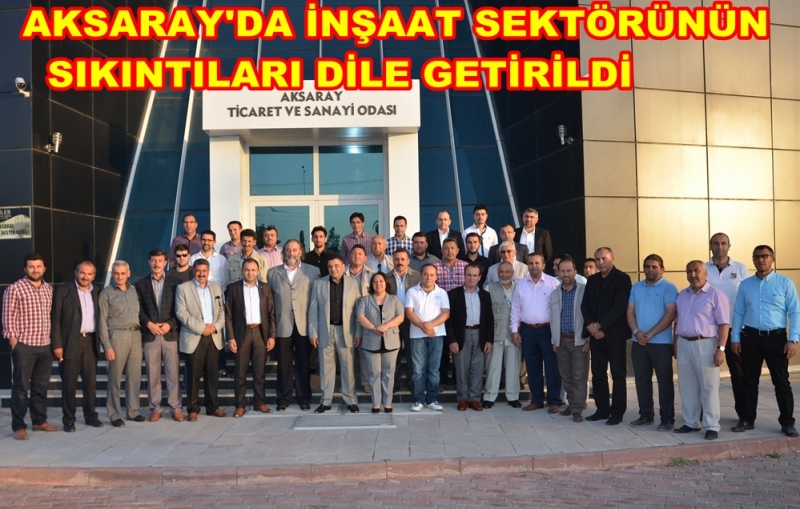 Aksaray'da İnşaat Sektörünün Sıkıntıları Dile Getirildi