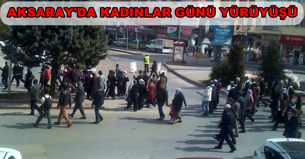 AKSARAY'DA KADINLAR GÜNÜ YÜRÜYÜŞÜ