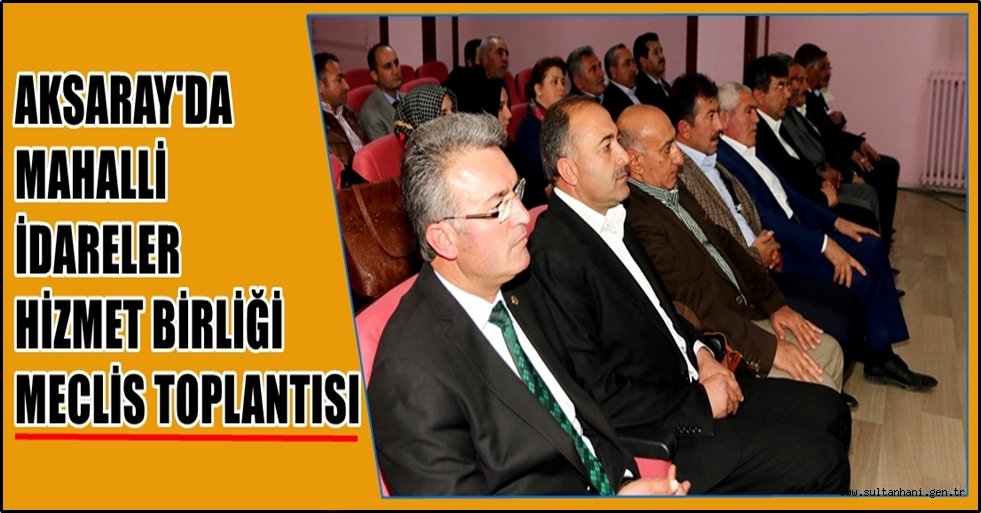 AKSARAY'DA MAHALLİ İDARELER HİZMET BİRLİĞİ MECLİS TOPLANTISI