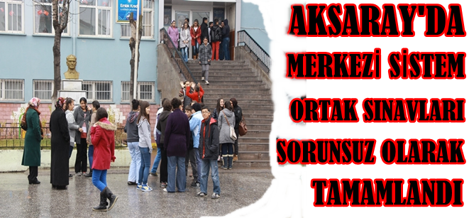 Aksaray'da Merkezi Sistem Ortak Sınavları Sorunsuz Tamamlandı