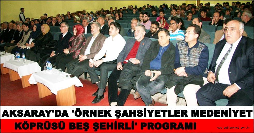 AKSARAY'DA 'ÖRNEK ŞAHSİYETLER MEDENİYET KÖPRÜSÜ BEŞ ŞEHİRLİ' PROGRAMI