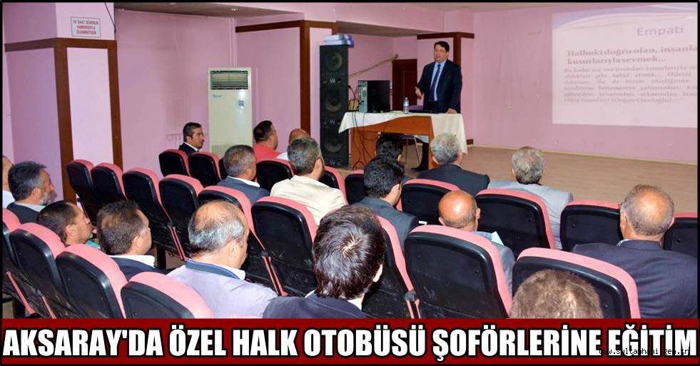 AKSARAY'DA ÖZEL HALK OTOBÜSÜ ŞOFÖRLERİNE EĞİTİM