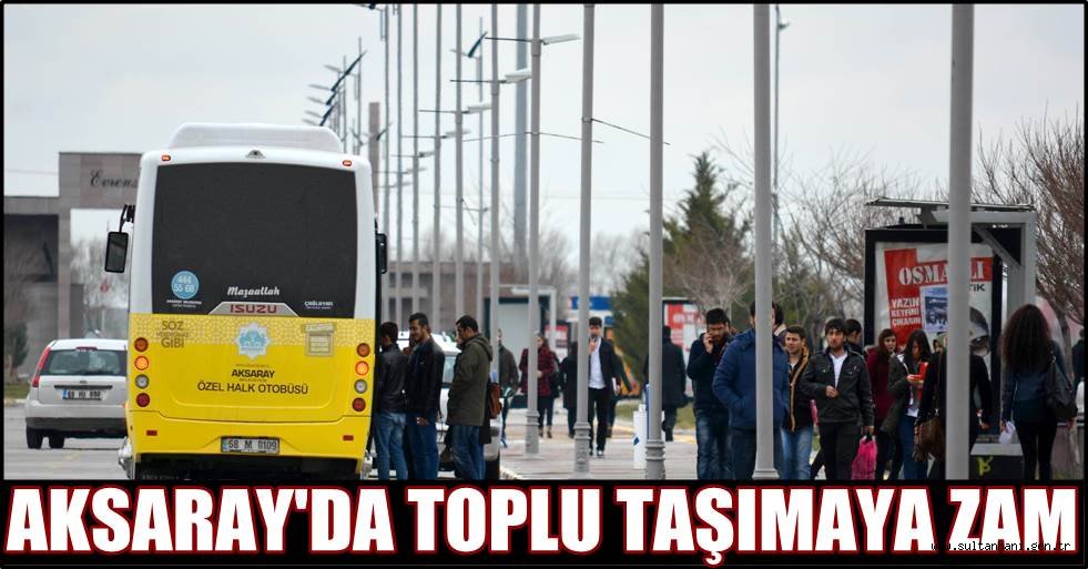 AKSARAY'DA TOPLU TAŞIMAYA ZAM YAPILDI