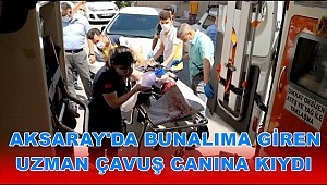 AKSARAY'DA BUNALIMA GİREN UZMAN ÇAVUŞ CANINA KIYDI 