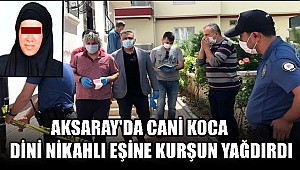 AKSARAY'DA KADIN CİNAYETİ! EŞİNİ BİR ŞARJÖR MERMİ İLE ÖLDÜRDÜ