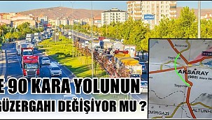AKSARAY'DA E 90 KARA YOLUNUN GÜZERGAHI DEĞİŞİYOR MU?