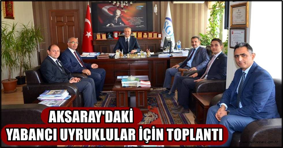 AKSARAY'DAKİ YABANCI UYRUKLULAR İÇİN TOPLANTI