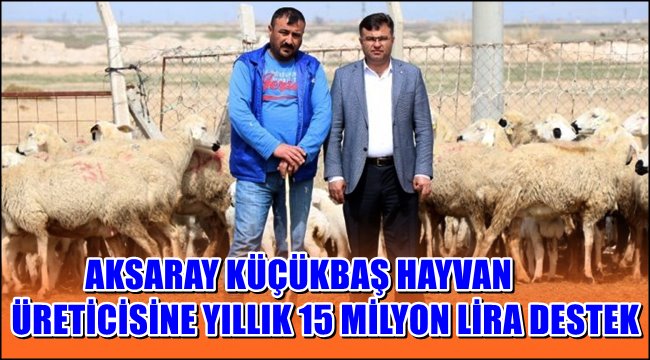 KÜÇÜKBAŞ HAYVAN ÜRETİCİSİNE YILLIK 15 MİLYON LİRA DESTEK