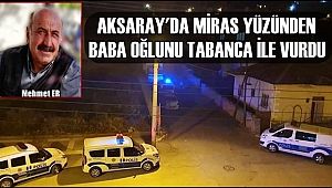 AKSARAY'DA KORKUNÇ CİNAYET! BABA OĞLUNU ÖLDÜRDÜ