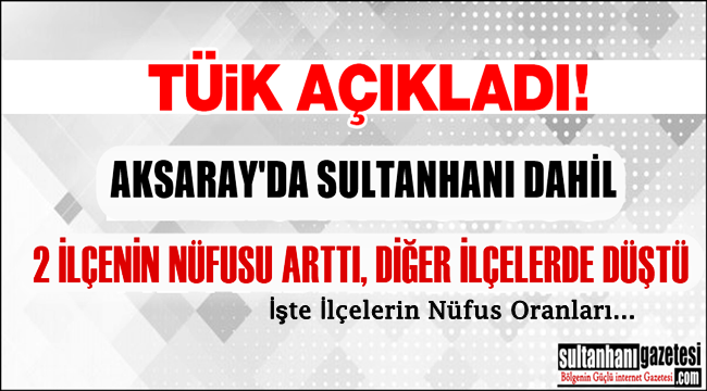 SULTANHANI NÜFUSU ARTAN 2 İLÇEDEN BİRİ