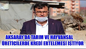 BAŞKAN AKTÜRK, “TARIMSAL VE HAYVANSAL KREDİLER 3 AY FAİZSİZ ERTELENSİN”