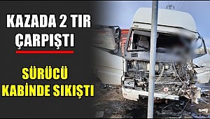 AKSARAY'DA TIR KAZASI, SÜRÜCÜ KABİNDE SIKIŞTI