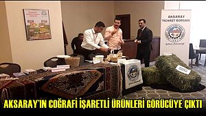 AKSARAY’IN COĞRAFİ İŞARETLİ ÜRÜNLERİ GÖRÜCÜYE ÇIKTI