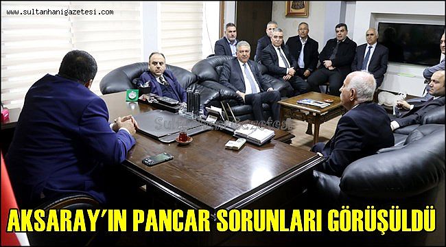 TÜRKİYE ÜÇÜNCÜSÜ AKSARAY'IN PANCAR SORUNLARI GÖRÜŞÜLDÜ