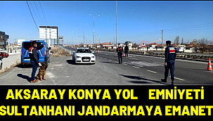 AKSARAY KONYA YOLU EMNİYETİ SULTANHANI JANDARMAYA EMANET